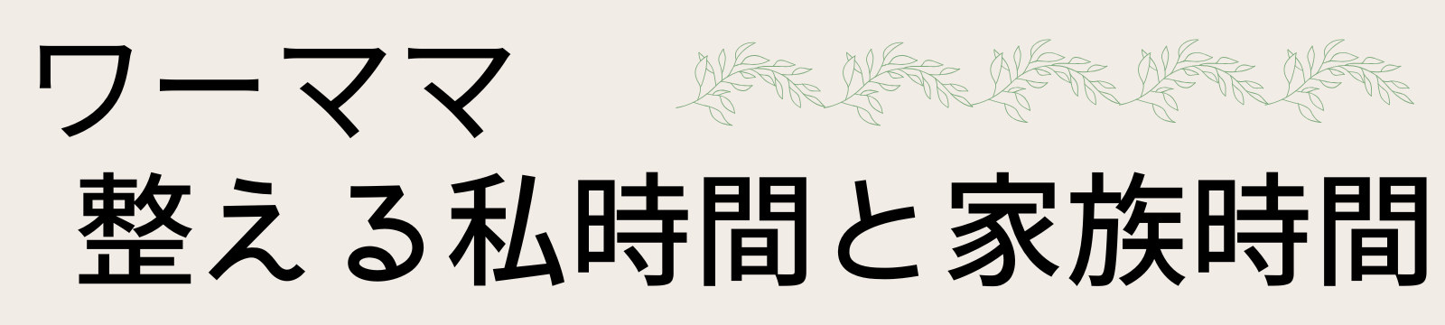 ワーママ、整える私時間と家族時間